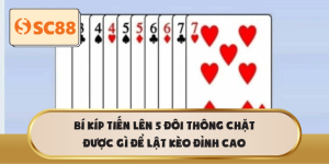 5 đôi thông chặt được gì? Chiến lược chơi Tiến Lên cực chuẩn