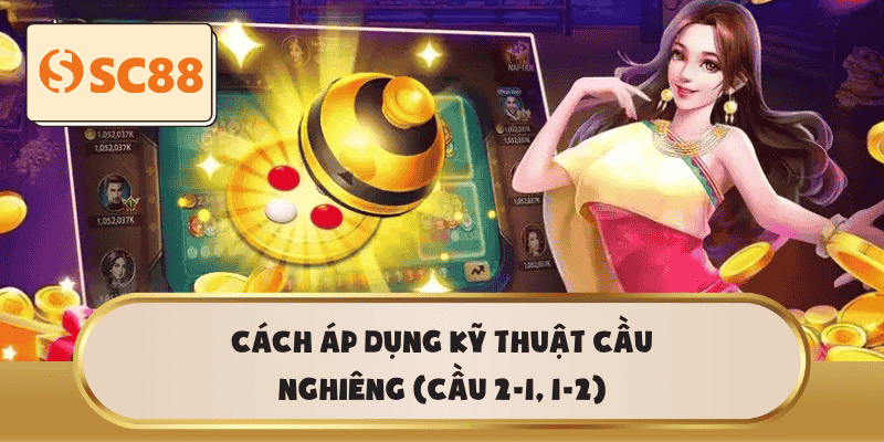 Cách áp dụng kỹ thuật cầu nghiêng (Cầu 2-1, 1-2)