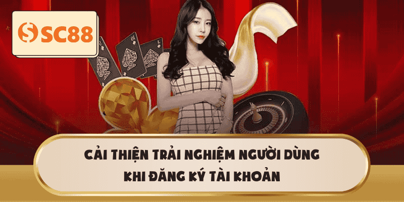 Cải thiện trải nghiệm người dùng khi đăng ký tài khoản
