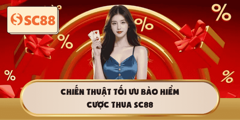 Chiến thuật tối ưu Bảo hiểm cược thua SC88