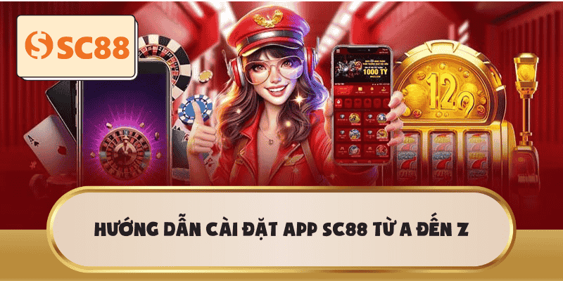 Hướng dẫn cài đặt app SC88 từ A đến Z
