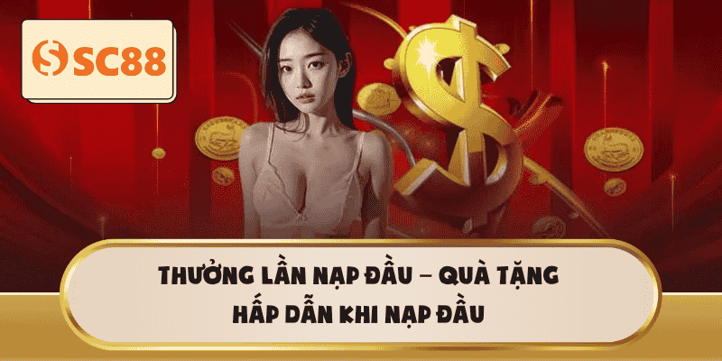 Thưởng lần nạp đầu – Quà tặng hấp dẫn khi nạp đầu