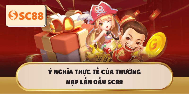 Ý nghĩa thực tế của thưởng nạp lần đầu SC88